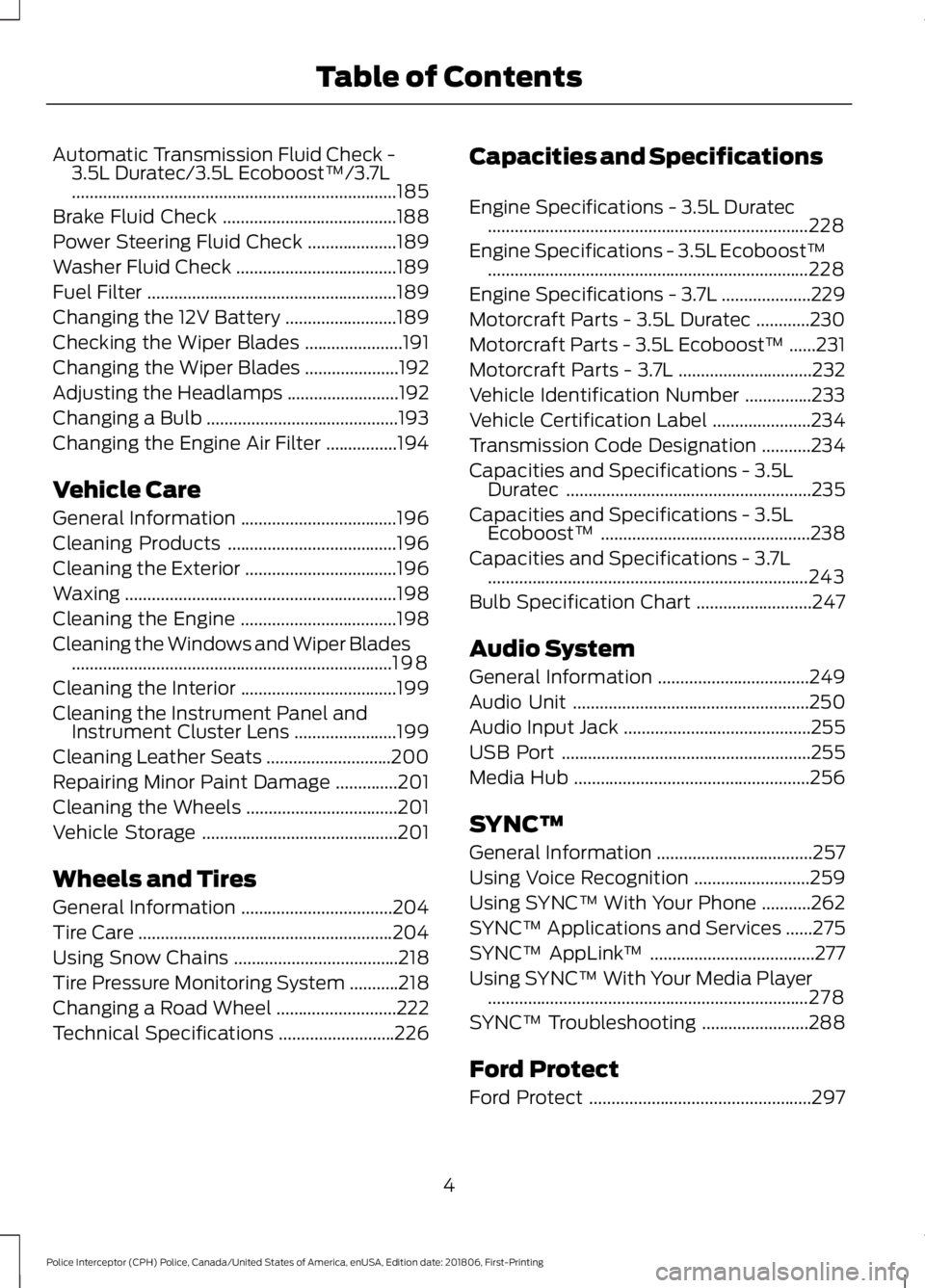 FORD POLICE INTERCEPTOR 2019  Owners Manual Automatic Transmission Fluid Check -
3.5L Duratec/3.5L Ecoboost™/3.7L
........................................................................\
.185
Brake Fluid Check ...............................