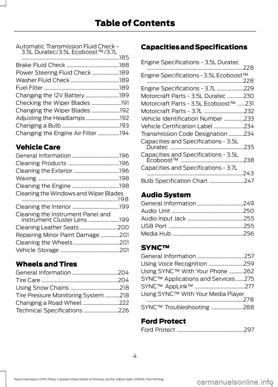FORD POLICE INTERCEPTOR 2019 Owners Manual Automatic Transmission Fluid Check -
3.5L Duratec/3.5L Ecoboost™/3.7L
........................................................................\
.185
Brake Fluid Check ............................... FORD POLICE INTERCEPTOR 2019 Owners Manual Automatic Transmission Fluid Check -
3.5L Duratec/3.5L Ecoboost™/3.7L
........................................................................\
.185
Brake Fluid Check ...............................