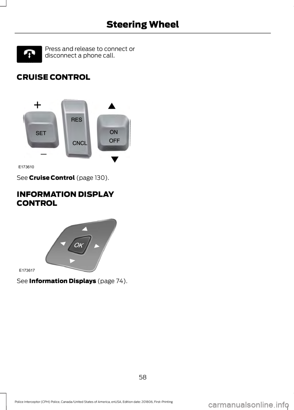 FORD POLICE INTERCEPTOR 2019 Repair Manual Press and release to connect or
disconnect a phone call.
CRUISE CONTROL See Cruise Control (page 130).
INFORMATION DISPLAY
CONTROL See 
Information Displays (page 74).
58
Police Interceptor (CPH) Poli