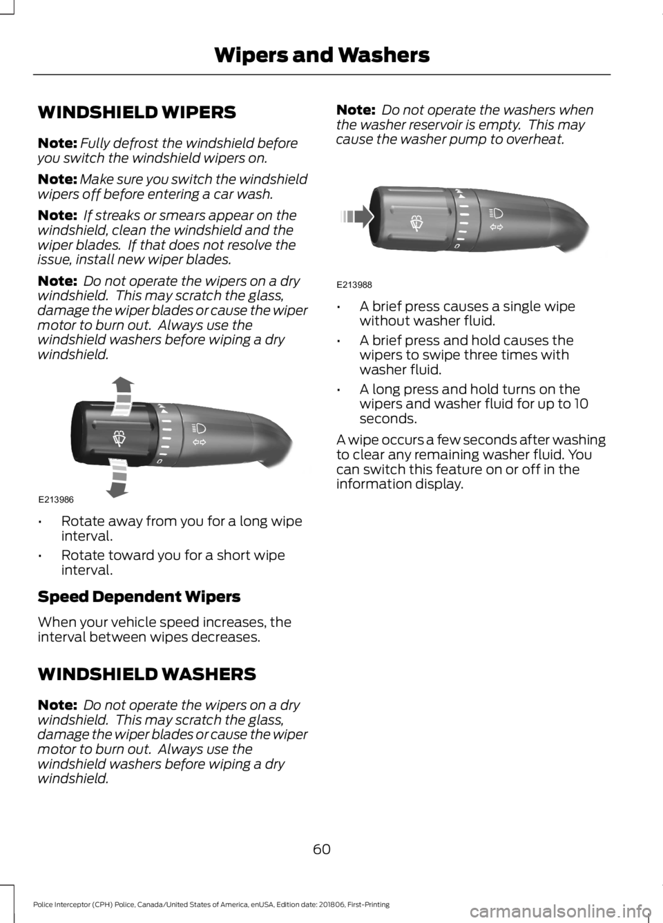 FORD POLICE INTERCEPTOR 2019 Repair Manual WINDSHIELD WIPERS
Note:
Fully defrost the windshield before
you switch the windshield wipers on.
Note: Make sure you switch the windshield
wipers off before entering a car wash.
Note:  If streaks or s