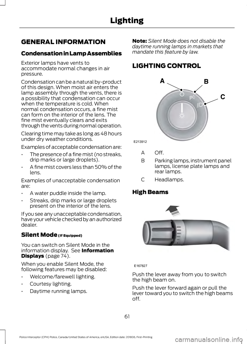 FORD POLICE INTERCEPTOR 2019 Repair Manual GENERAL INFORMATION
Condensation in Lamp Assemblies
Exterior lamps have vents to
accommodate normal changes in air
pressure.
Condensation can be a natural by-product
of this design. When moist air ent