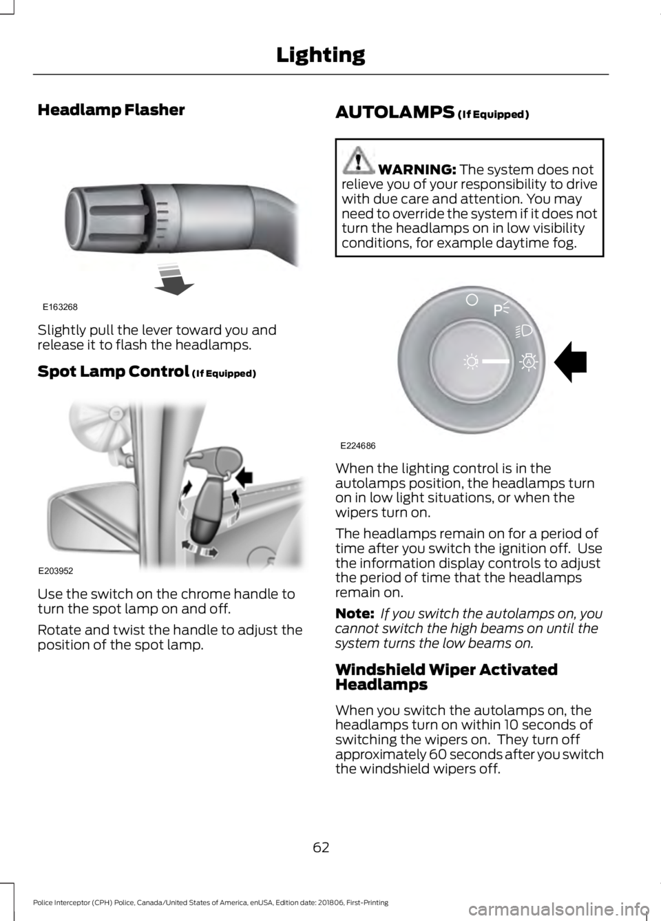 FORD POLICE INTERCEPTOR 2019 Repair Manual Headlamp Flasher
Slightly pull the lever toward you and
release it to flash the headlamps.
Spot Lamp Control (If Equipped)
Use the switch on the chrome handle to
turn the spot lamp on and off.
Rotate 