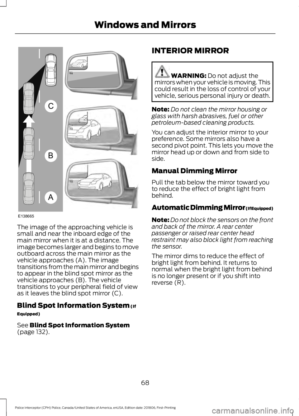 FORD POLICE INTERCEPTOR 2019 Manual PDF The image of the approaching vehicle is
small and near the inboard edge of the
main mirror when it is at a distance. The
image becomes larger and begins to move
outboard across the main mirror as the
FORD POLICE INTERCEPTOR 2019 Manual PDF The image of the approaching vehicle is
small and near the inboard edge of the
main mirror when it is at a distance. The
image becomes larger and begins to move
outboard across the main mirror as the