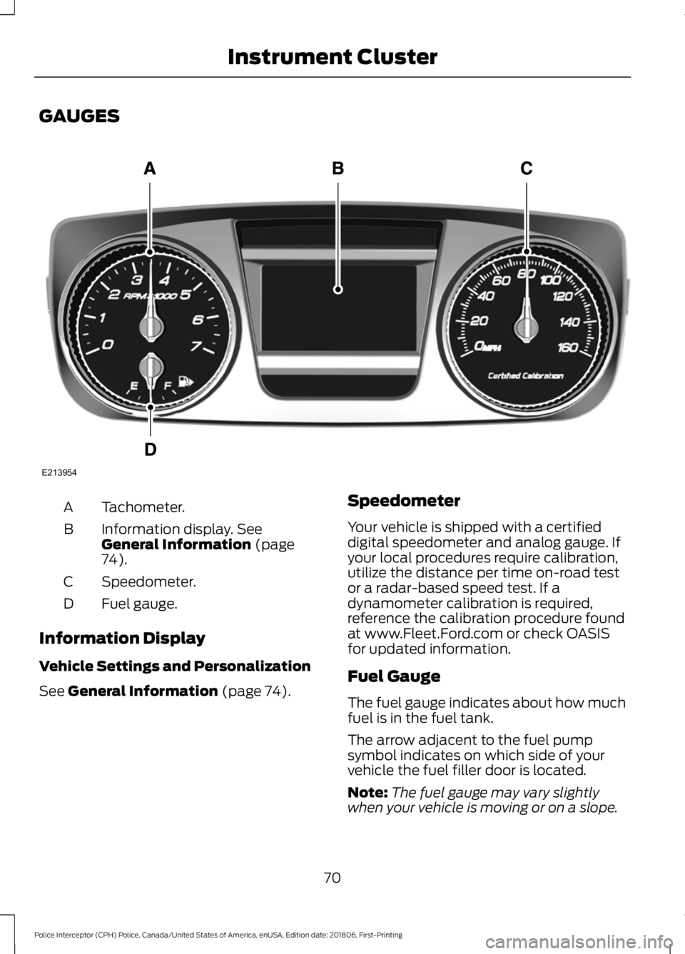 FORD POLICE INTERCEPTOR 2019 Manual PDF GAUGES
Tachometer.
A
Information display. See
General Information (page
74).
B
Speedometer.
C
Fuel gauge.
D
Information Display
Vehicle Settings and Personalization
See
General Information (page 74). FORD POLICE INTERCEPTOR 2019 Manual PDF GAUGES
Tachometer.
A
Information display. See
General Information (page
74).
B
Speedometer.
C
Fuel gauge.
D
Information Display
Vehicle Settings and Personalization
See
General Information (page 74).