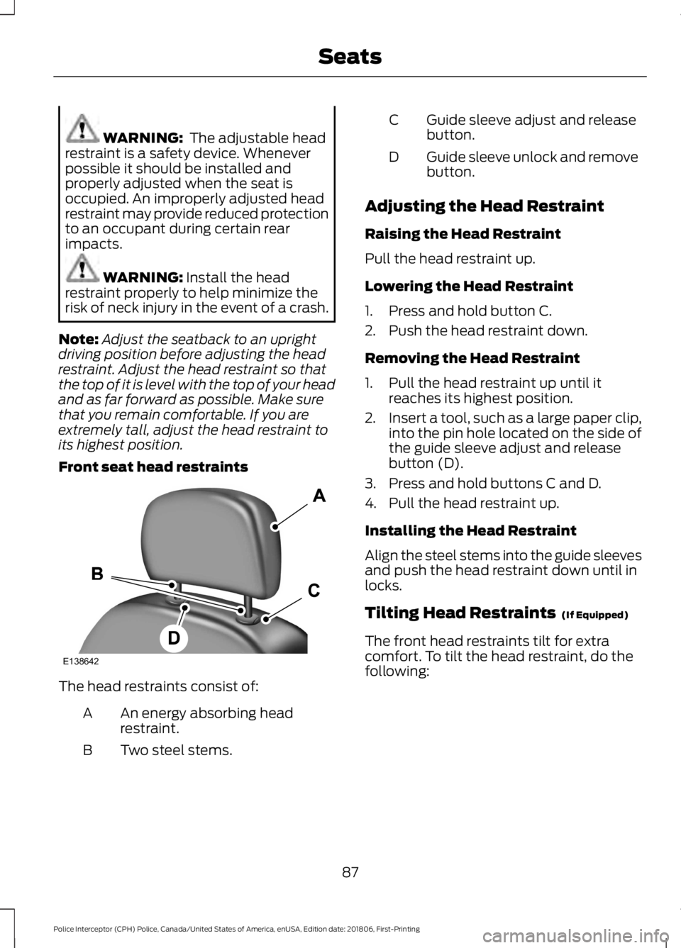 FORD POLICE INTERCEPTOR 2019 Manual Online WARNING:  The adjustable head
restraint is a safety device. Whenever
possible it should be installed and
properly adjusted when the seat is
occupied. An improperly adjusted head
restraint may provide 