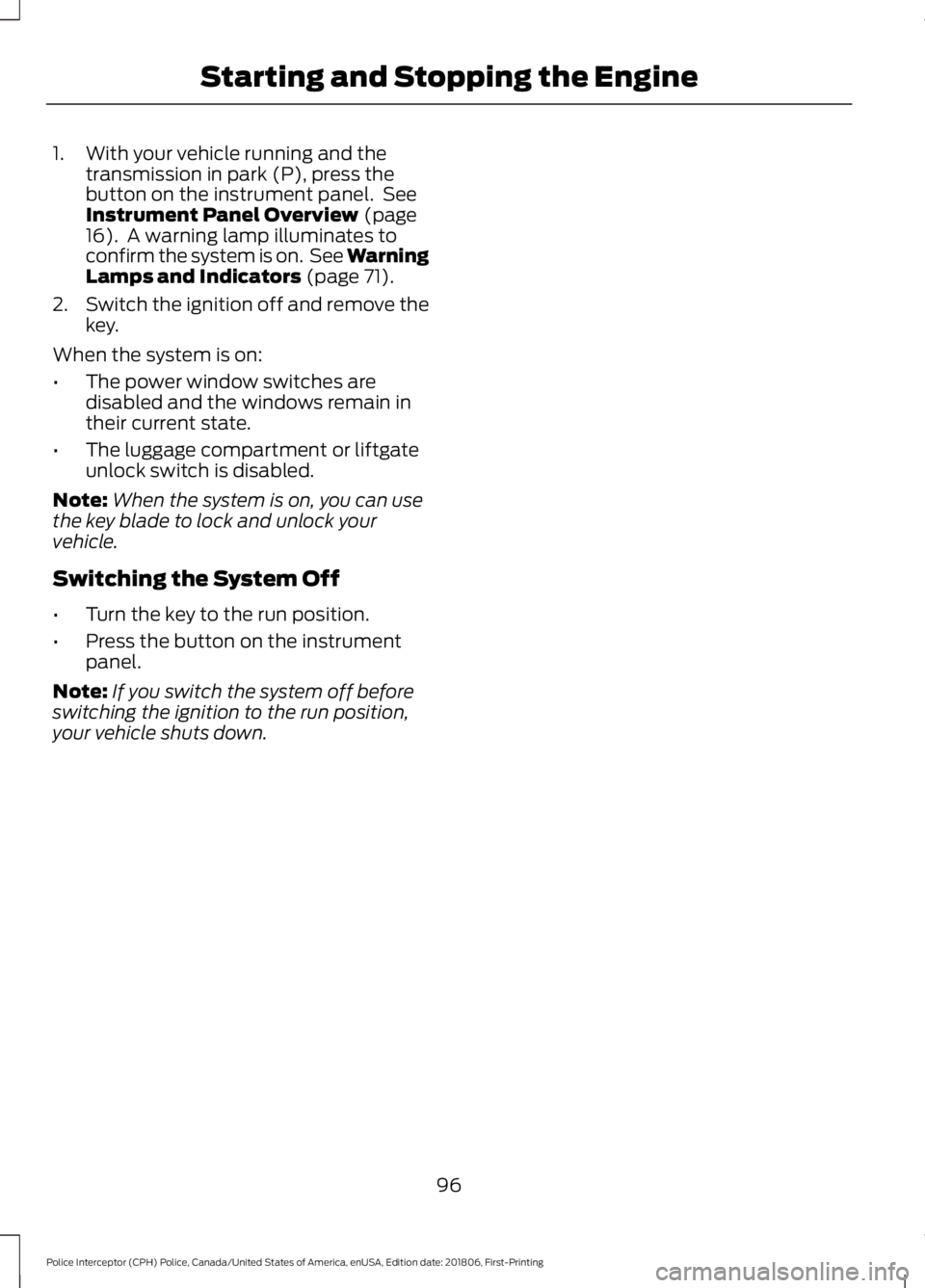 FORD POLICE INTERCEPTOR 2019 Owners Manual 1. With your vehicle running and the
transmission in park (P), press the
button on the instrument panel. See
Instrument Panel Overview (page
16). A warning lamp illuminates to
confirm the system is FORD POLICE INTERCEPTOR 2019 Owners Manual 1. With your vehicle running and the
transmission in park (P), press the
button on the instrument panel. See
Instrument Panel Overview (page
16). A warning lamp illuminates to
confirm the system is