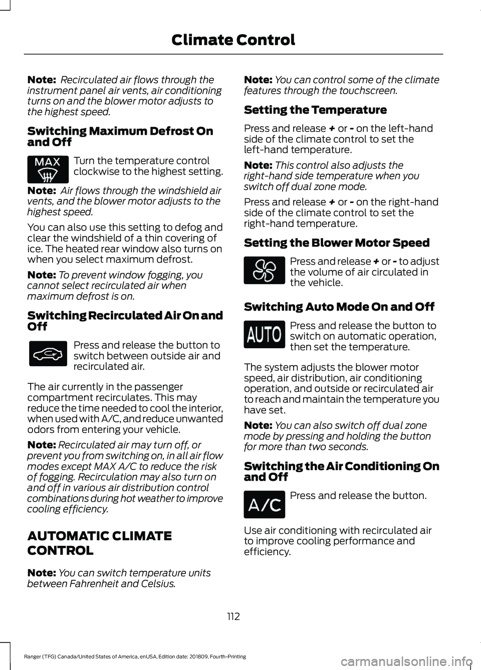 FORD RANGER 2019 User Guide Note:
Recirculated air flows through the
instrument panel air vents, air conditioning
turns on and the blower motor adjusts to
the highest speed.
Switching Maximum Defrost On
and Off Turn the tempera FORD RANGER 2019 User Guide Note:
Recirculated air flows through the
instrument panel air vents, air conditioning
turns on and the blower motor adjusts to
the highest speed.
Switching Maximum Defrost On
and Off Turn the tempera