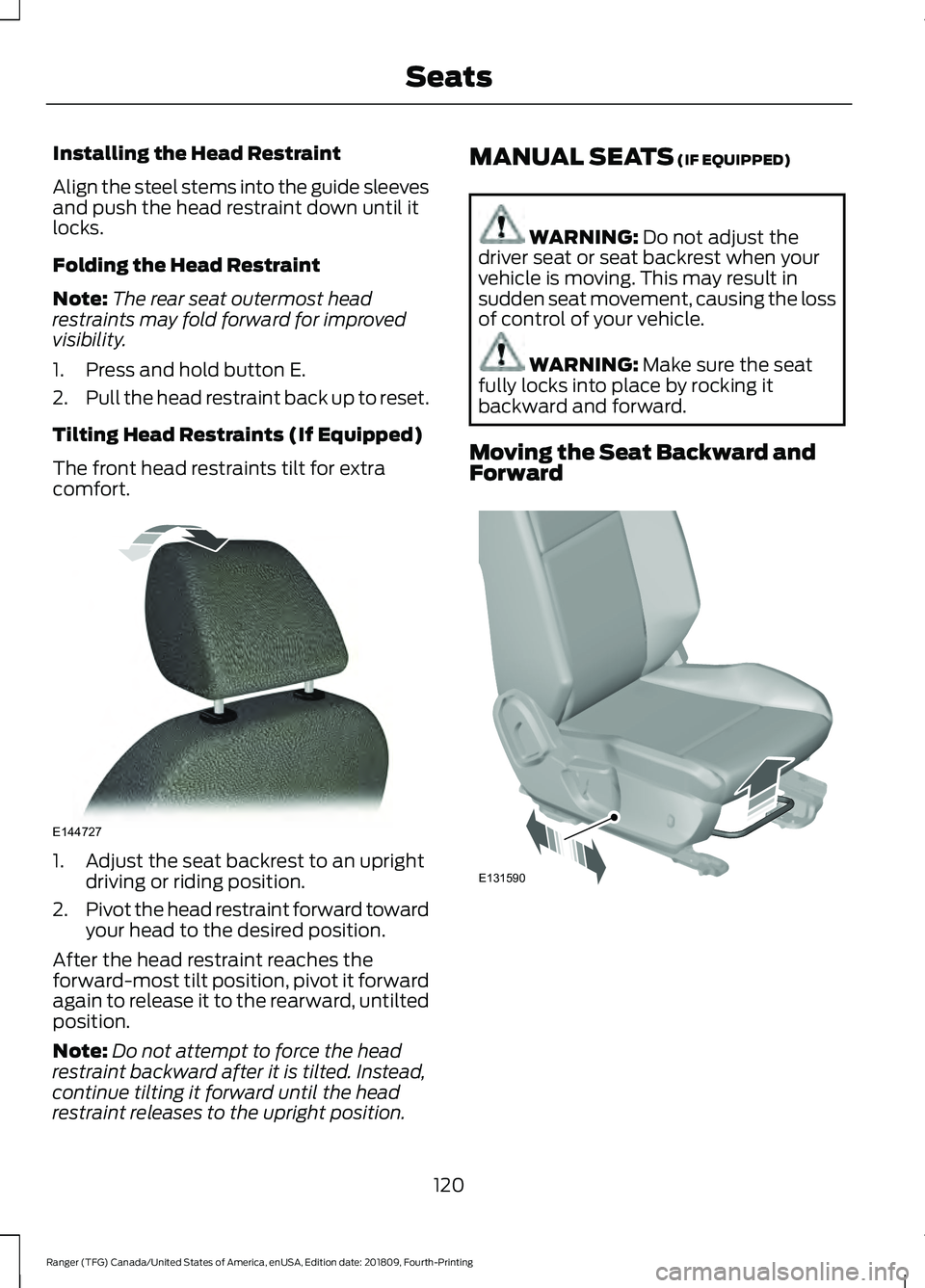 FORD RANGER 2019  Owners Manual Installing the Head Restraint
Align the steel stems into the guide sleeves
and push the head restraint down until it
locks.
Folding the Head Restraint
Note:
The rear seat outermost head
restraints may