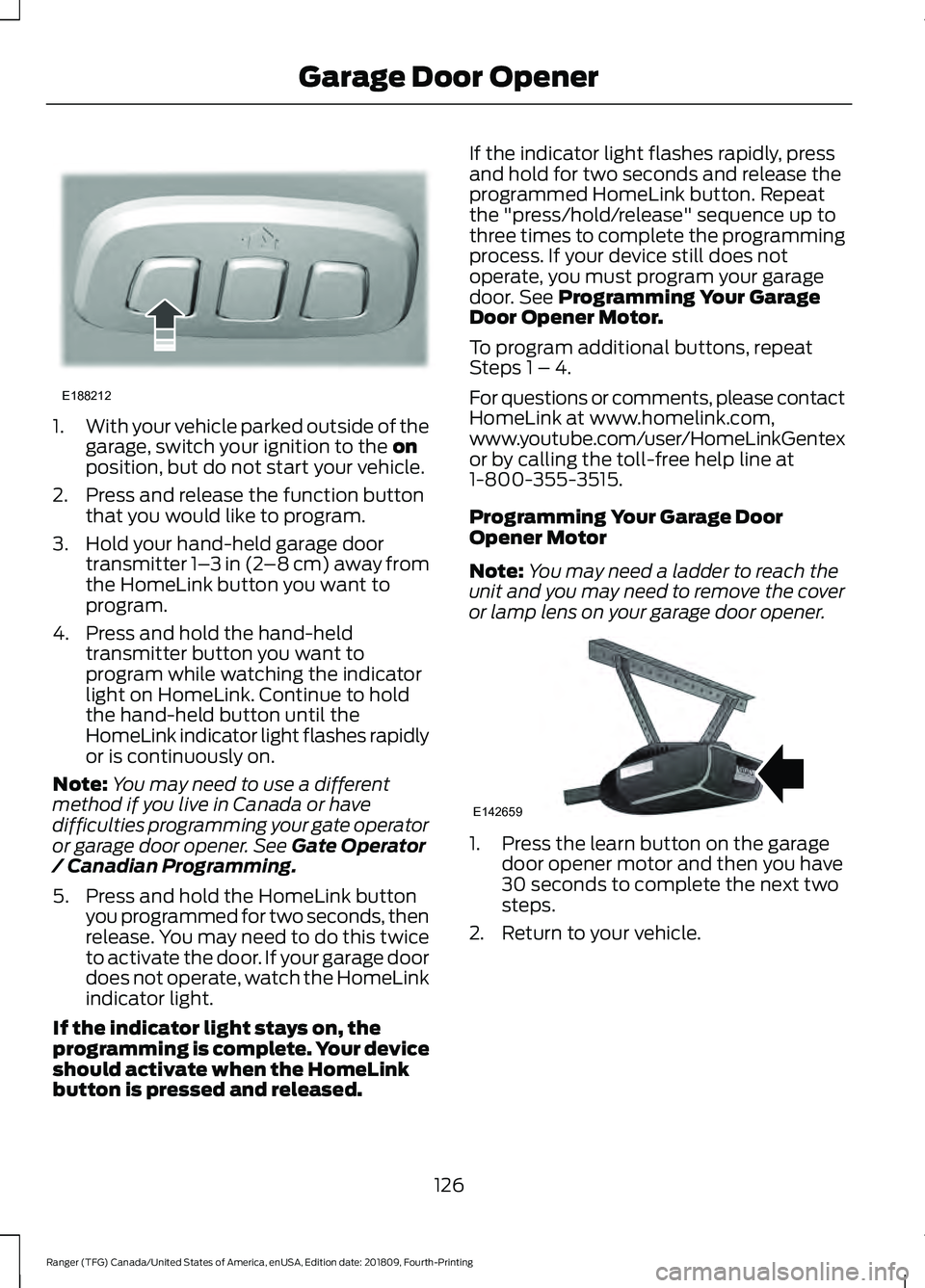 FORD RANGER 2019  Owners Manual 1.
With your vehicle parked outside of the
garage, switch your ignition to the on
position, but do not start your vehicle.
2. Press and release the function button that you would like to program.
3. H