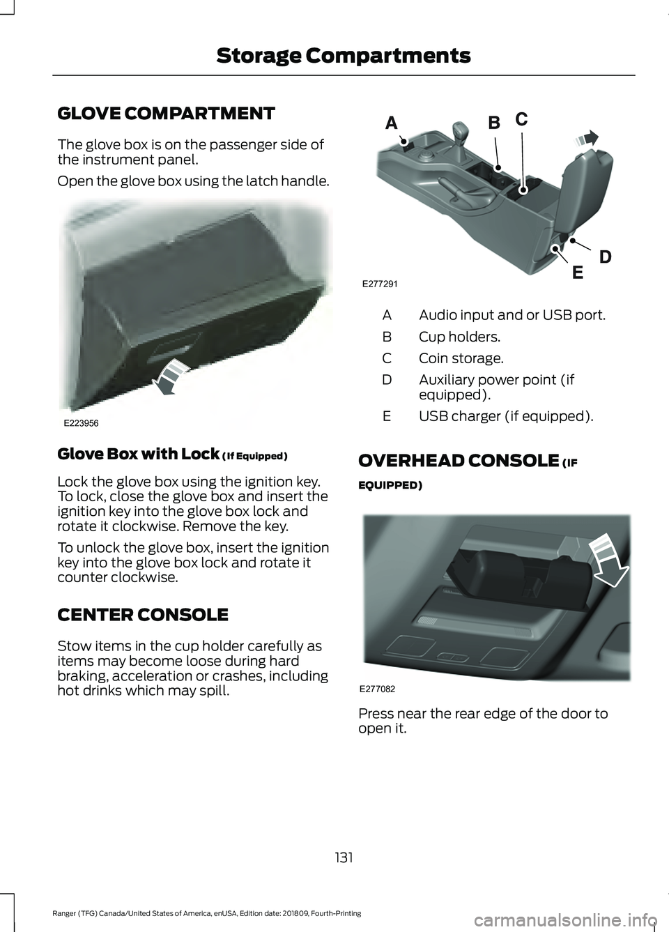 FORD RANGER 2019  Owners Manual GLOVE COMPARTMENT
The glove box is on the passenger side of
the instrument panel.
Open the glove box using the latch handle.
Glove Box with Lock (If Equipped)
Lock the glove box using the ignition key