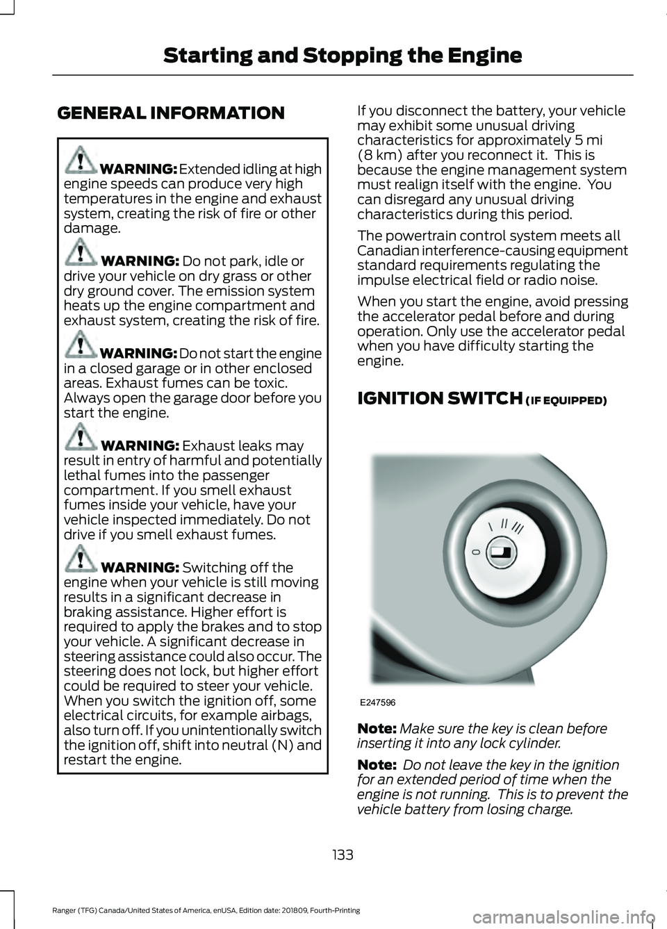FORD RANGER 2019 Owners Manual GENERAL INFORMATION
WARNING: Extended idling at high
engine speeds can produce very high
temperatures in the engine and exhaust
system, creating the risk of fire or other
damage. WARNING: Do not park, FORD RANGER 2019 Owners Manual GENERAL INFORMATION
WARNING: Extended idling at high
engine speeds can produce very high
temperatures in the engine and exhaust
system, creating the risk of fire or other
damage. WARNING: Do not park,
