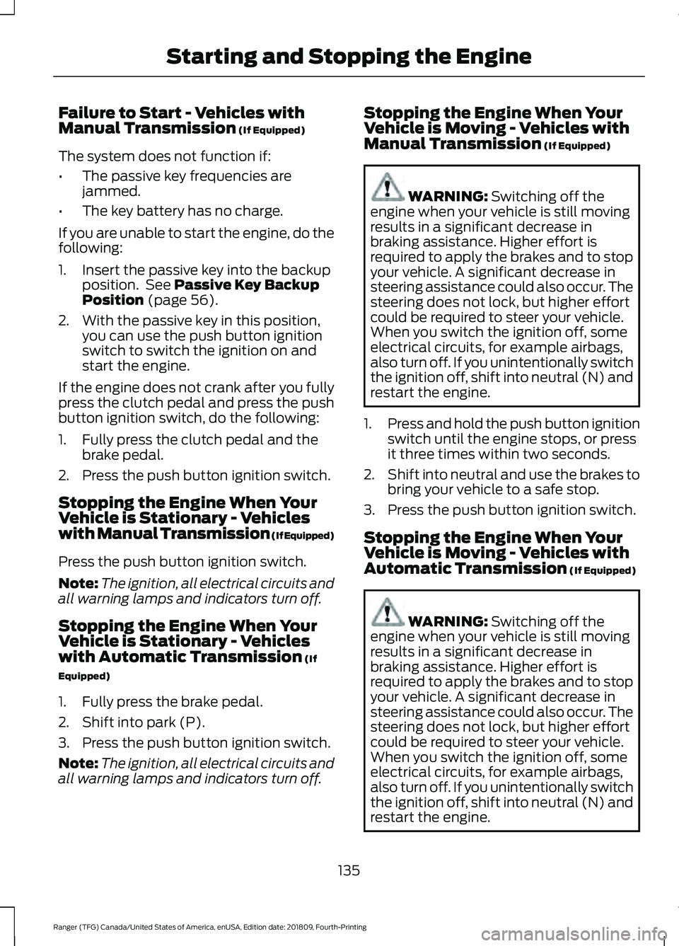 FORD RANGER 2019 Owners Manual Failure to Start - Vehicles with
Manual Transmission (If Equipped)
The system does not function if:
• The passive key frequencies are
jammed.
• The key battery has no charge.
If you are unable to FORD RANGER 2019 Owners Manual Failure to Start - Vehicles with
Manual Transmission (If Equipped)
The system does not function if:
• The passive key frequencies are
jammed.
• The key battery has no charge.
If you are unable to