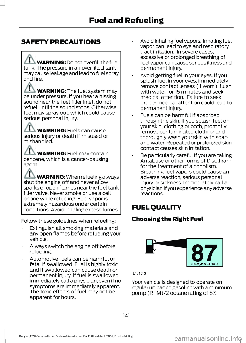 FORD RANGER 2019  Owners Manual SAFETY PRECAUTIONS
WARNING: Do not overfill the fuel
tank. The pressure in an overfilled tank
may cause leakage and lead to fuel spray
and fire. WARNING: 
The fuel system may
be under pressure. If you