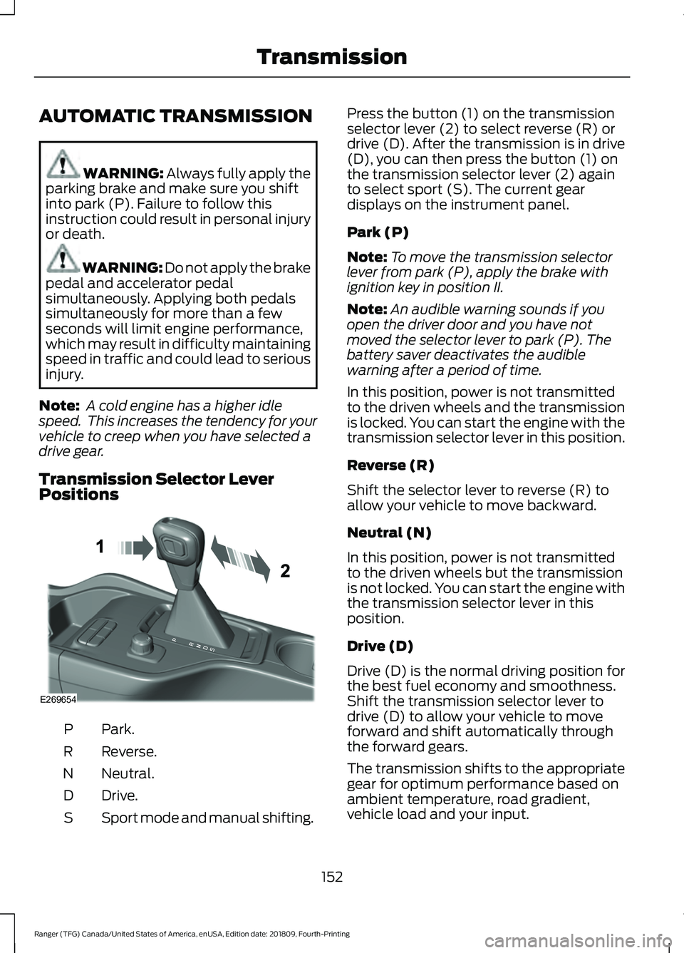 FORD RANGER 2019  Owners Manual AUTOMATIC TRANSMISSION
WARNING: Always fully apply the
parking brake and make sure you shift
into park (P). Failure to follow this
instruction could result in personal injury
or death. WARNING: 
Do no