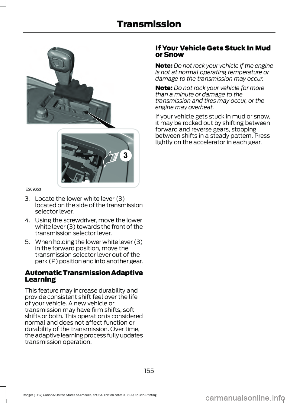 FORD RANGER 2019  Owners Manual 3. Locate the lower white lever (3)
located on the side of the transmission
selector lever.
4. Using the screwdriver, move the lower white lever (3) towards the front of the
transmission selector leve