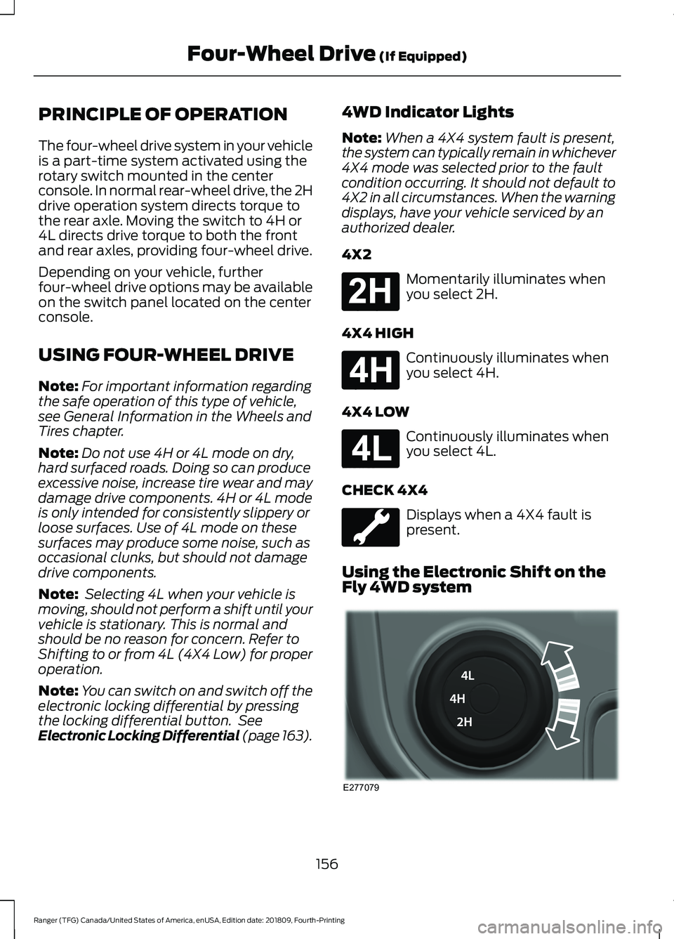 FORD RANGER 2019  Owners Manual PRINCIPLE OF OPERATION
The four-wheel drive system in your vehicle
is a part-time system activated using the
rotary switch mounted in the center
console. In normal rear-wheel drive, the 2H
drive opera