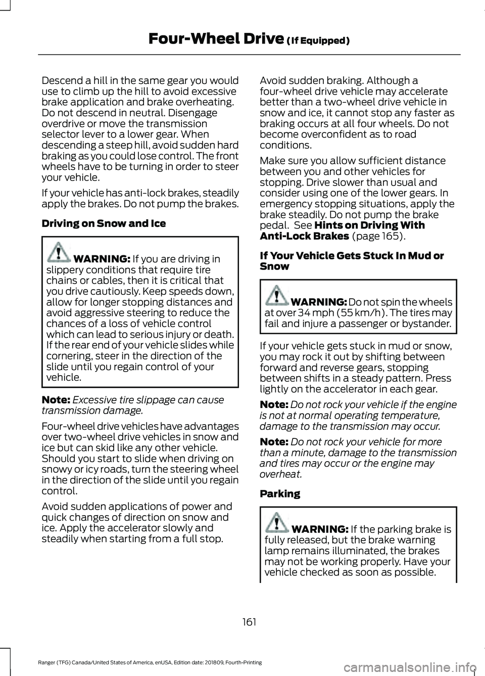 FORD RANGER 2019 Owners Manual Descend a hill in the same gear you would
use to climb up the hill to avoid excessive
brake application and brake overheating.
Do not descend in neutral. Disengage
overdrive or move the transmission
s FORD RANGER 2019 Owners Manual Descend a hill in the same gear you would
use to climb up the hill to avoid excessive
brake application and brake overheating.
Do not descend in neutral. Disengage
overdrive or move the transmission
s