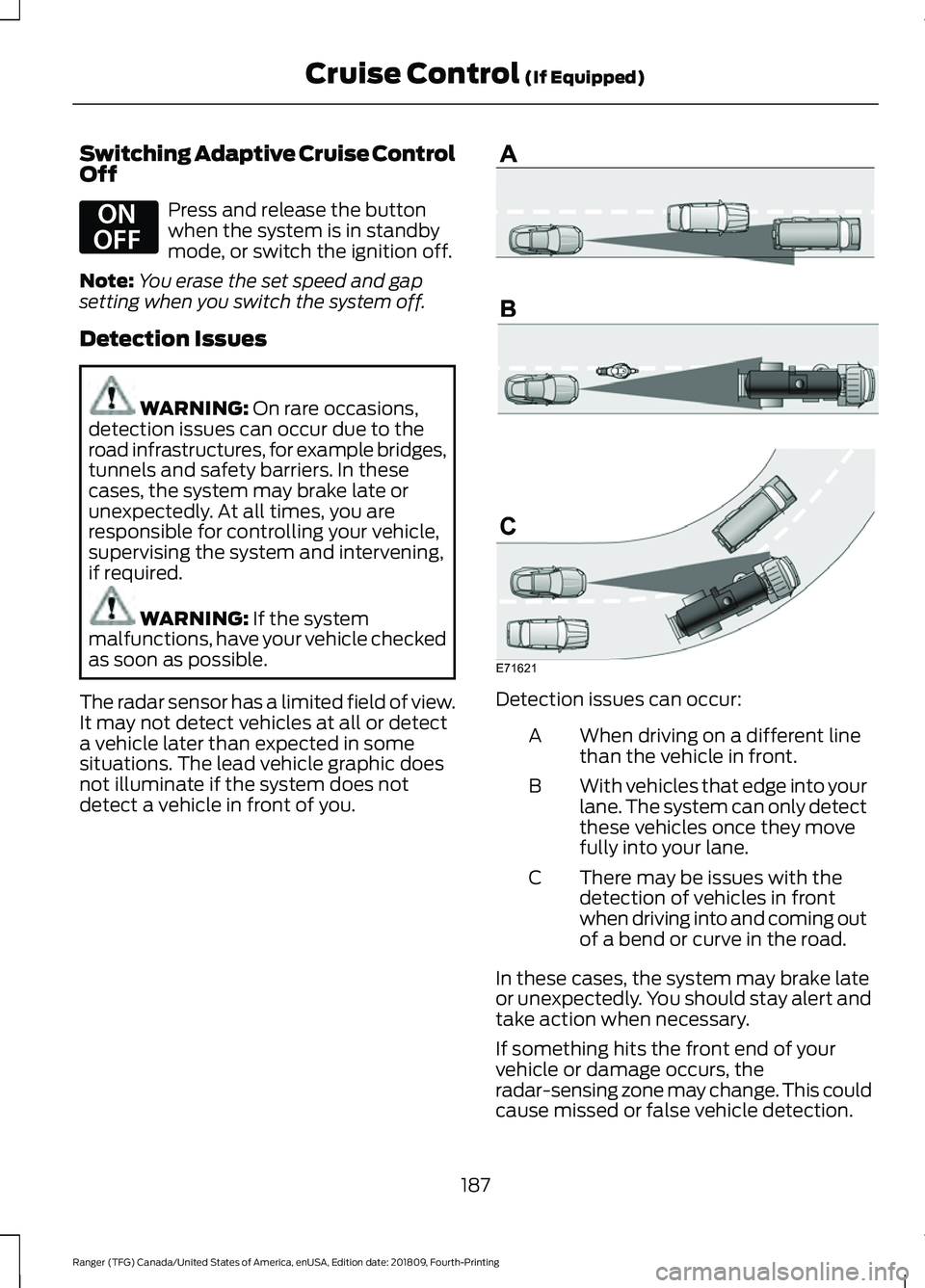 FORD RANGER 2019  Owners Manual Switching Adaptive Cruise Control
Off
Press and release the button
when the system is in standby
mode, or switch the ignition off.
Note: You erase the set speed and gap
setting when you switch the sys