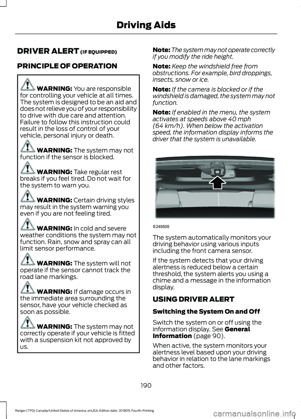 FORD RANGER 2019 Owners Guide DRIVER ALERT (IF EQUIPPED)
PRINCIPLE OF OPERATION WARNING:
You are responsible
for controlling your vehicle at all times.
The system is designed to be an aid and
does not relieve you of your responsi FORD RANGER 2019 Owners Guide DRIVER ALERT (IF EQUIPPED)
PRINCIPLE OF OPERATION WARNING:
You are responsible
for controlling your vehicle at all times.
The system is designed to be an aid and
does not relieve you of your responsi