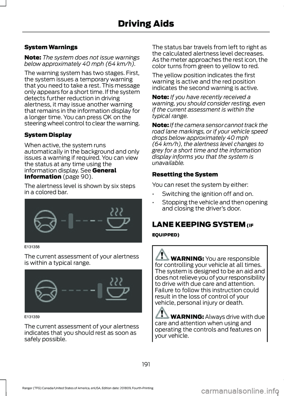 FORD RANGER 2019 Owners Guide System Warnings
Note:
The system does not issue warnings
below approximately 40 mph (64 km/h).
The warning system has two stages. First,
the system issues a temporary warning
that you need to take a r FORD RANGER 2019 Owners Guide System Warnings
Note:
The system does not issue warnings
below approximately 40 mph (64 km/h).
The warning system has two stages. First,
the system issues a temporary warning
that you need to take a r