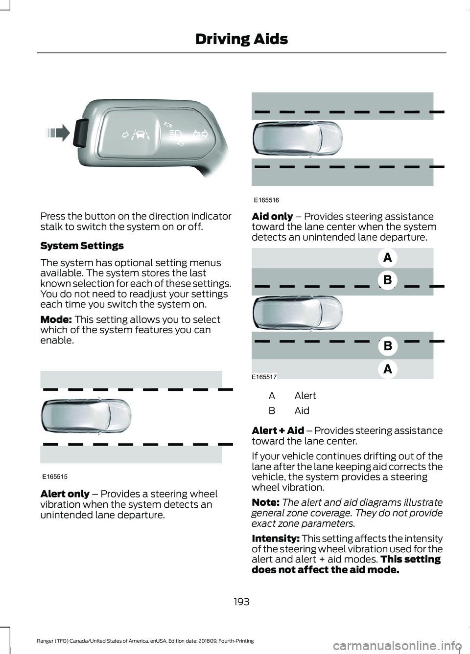 FORD RANGER 2019 Owners Manual Press the button on the direction indicator
stalk to switch the system on or off.
System Settings
The system has optional setting menus
available. The system stores the last
known selection for each o FORD RANGER 2019 Owners Manual Press the button on the direction indicator
stalk to switch the system on or off.
System Settings
The system has optional setting menus
available. The system stores the last
known selection for each o