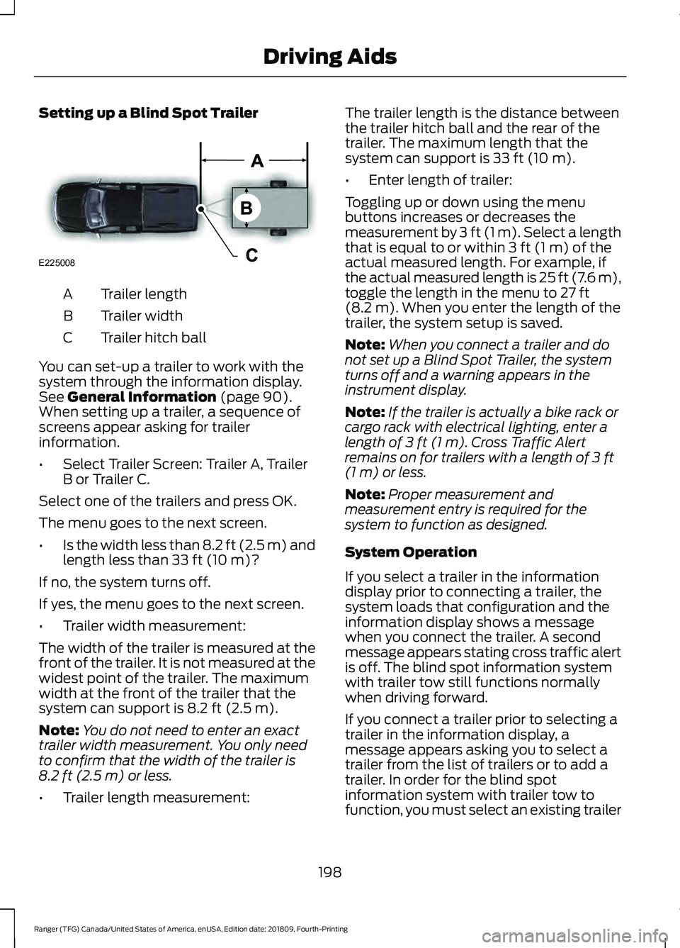 FORD RANGER 2019 Owners Manual Setting up a Blind Spot Trailer
Trailer length
A
Trailer width
B
Trailer hitch ball
C
You can set-up a trailer to work with the
system through the information display.
See General Information (page 90 FORD RANGER 2019 Owners Manual Setting up a Blind Spot Trailer
Trailer length
A
Trailer width
B
Trailer hitch ball
C
You can set-up a trailer to work with the
system through the information display.
See General Information (page 90