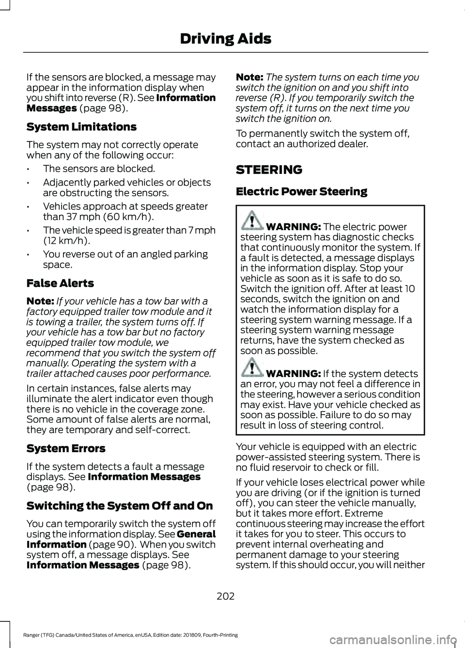 FORD RANGER 2019 User Guide If the sensors are blocked, a message may
appear in the information display when
you shift into reverse (R). See Information
Messages (page 98).
System Limitations
The system may not correctly operate