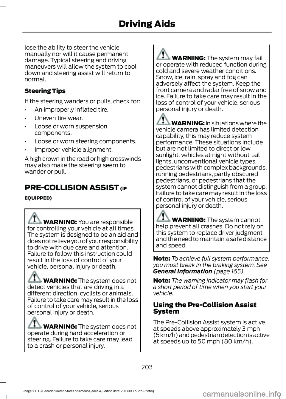 FORD RANGER 2019 Owners Manual lose the ability to steer the vehicle
manually nor will it cause permanent
damage. Typical steering and driving
maneuvers will allow the system to cool
down and steering assist will return to
normal.
FORD RANGER 2019 Owners Manual lose the ability to steer the vehicle
manually nor will it cause permanent
damage. Typical steering and driving
maneuvers will allow the system to cool
down and steering assist will return to
normal.