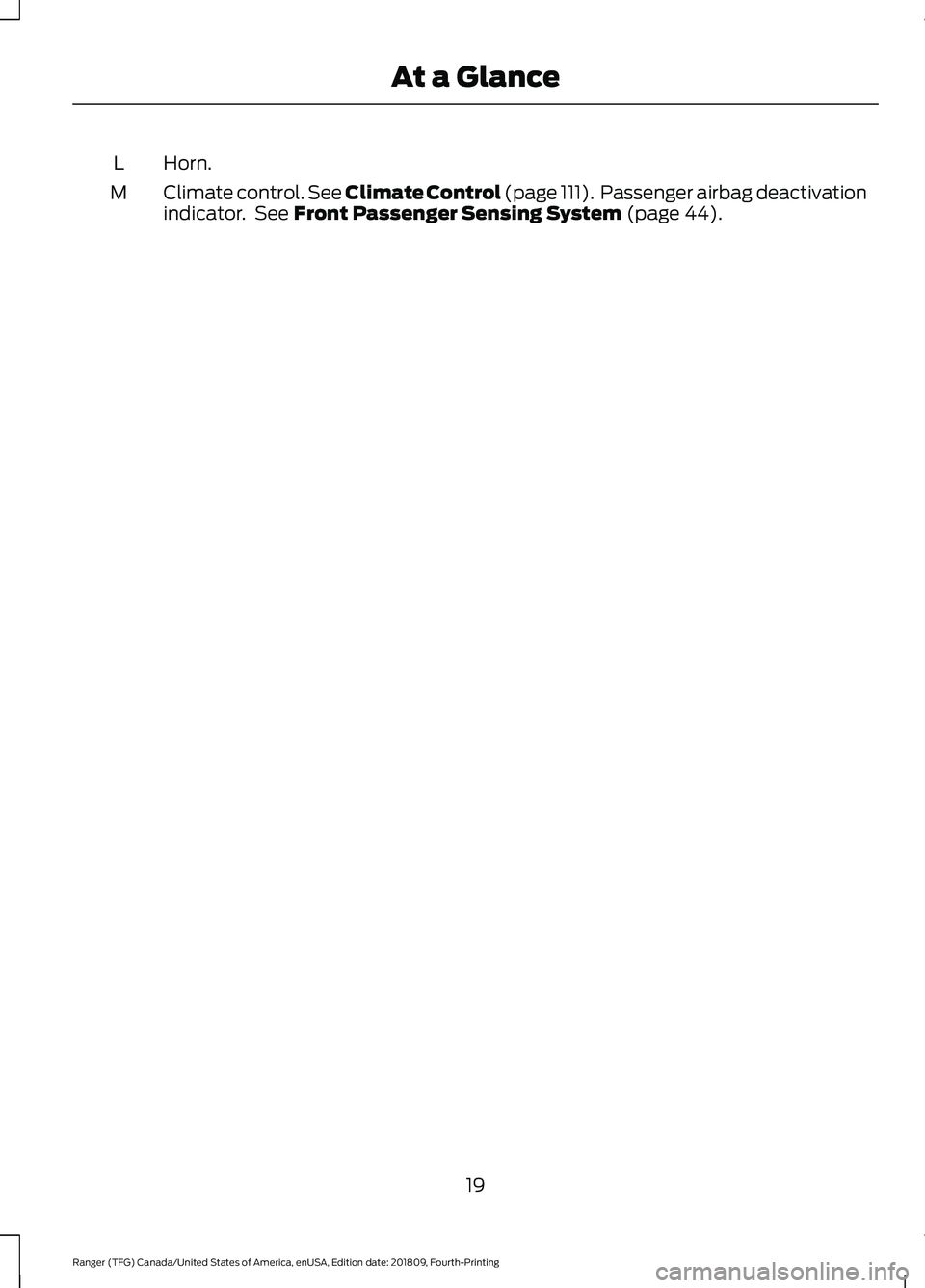FORD RANGER 2019 Owners Manual Horn.
L
Climate control. See Climate Control (page 111). Passenger airbag deactivation
indicator. See Front Passenger Sensing System (page 44).
M
19
Ranger (TFG) Canada/United States of America, enU FORD RANGER 2019 Owners Manual Horn.
L
Climate control. See Climate Control (page 111). Passenger airbag deactivation
indicator. See Front Passenger Sensing System (page 44).
M
19
Ranger (TFG) Canada/United States of America, enU