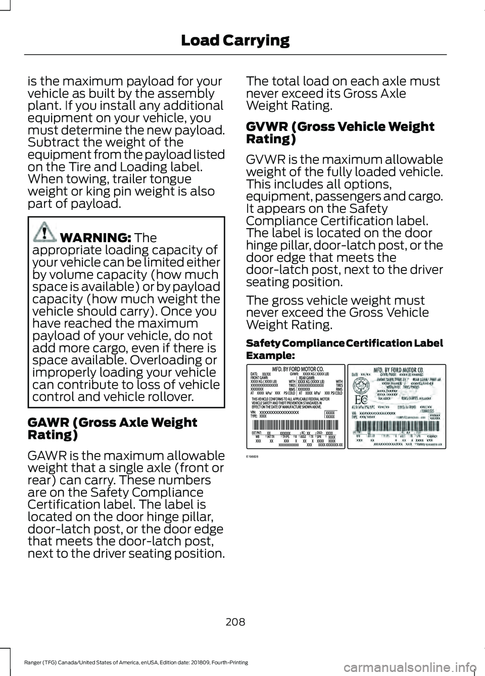 FORD RANGER 2019 Owners Manual is the maximum payload for your
vehicle as built by the assembly
plant. If you install any additional
equipment on your vehicle, you
must determine the new payload.
Subtract the weight of the
equipmen FORD RANGER 2019 Owners Manual is the maximum payload for your
vehicle as built by the assembly
plant. If you install any additional
equipment on your vehicle, you
must determine the new payload.
Subtract the weight of the
equipmen