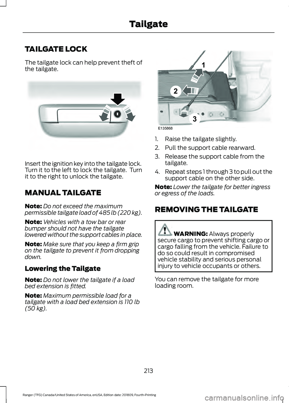 FORD RANGER 2019 Owners Manual TAILGATE LOCK
The tailgate lock can help prevent theft of
the tailgate.
Insert the ignition key into the tailgate lock.
Turn it to the left to lock the tailgate. Turn
it to the right to unlock the ta FORD RANGER 2019 Owners Manual TAILGATE LOCK
The tailgate lock can help prevent theft of
the tailgate.
Insert the ignition key into the tailgate lock.
Turn it to the left to lock the tailgate. Turn
it to the right to unlock the ta