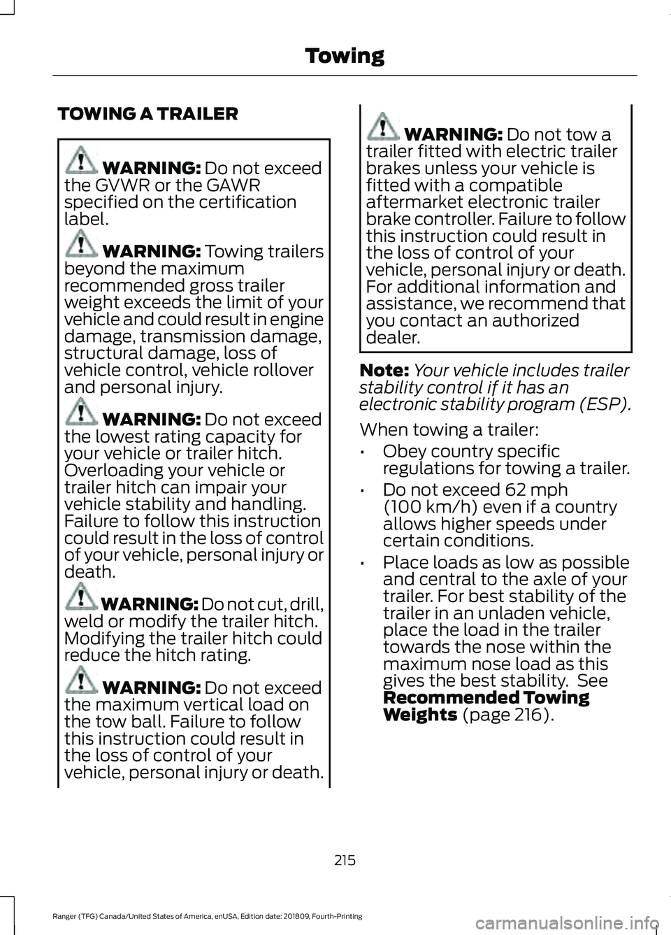 FORD RANGER 2019 Owners Manual TOWING A TRAILER
WARNING: Do not exceed
the GVWR or the GAWR
specified on the certification
label. WARNING:
Towing trailers
beyond the maximum
recommended gross trailer
weight exceeds the limit of yo FORD RANGER 2019 Owners Manual TOWING A TRAILER
WARNING: Do not exceed
the GVWR or the GAWR
specified on the certification
label. WARNING:
Towing trailers
beyond the maximum
recommended gross trailer
weight exceeds the limit of yo