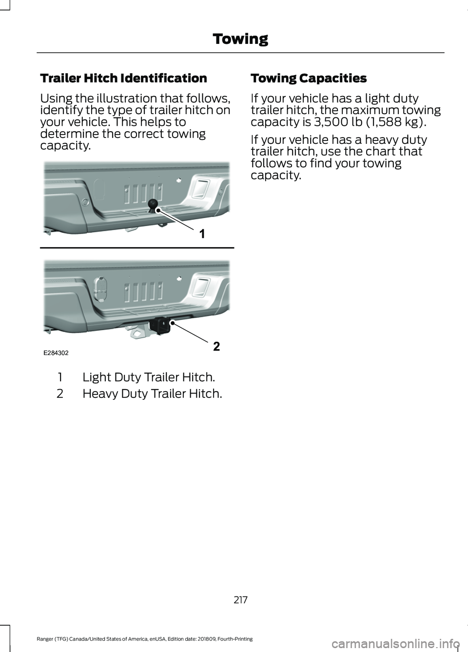 FORD RANGER 2019 Owners Manual Trailer Hitch Identification
Using the illustration that follows,
identify the type of trailer hitch on
your vehicle. This helps to
determine the correct towing
capacity.
Light Duty Trailer Hitch.
1
H FORD RANGER 2019 Owners Manual Trailer Hitch Identification
Using the illustration that follows,
identify the type of trailer hitch on
your vehicle. This helps to
determine the correct towing
capacity.
Light Duty Trailer Hitch.
1
H