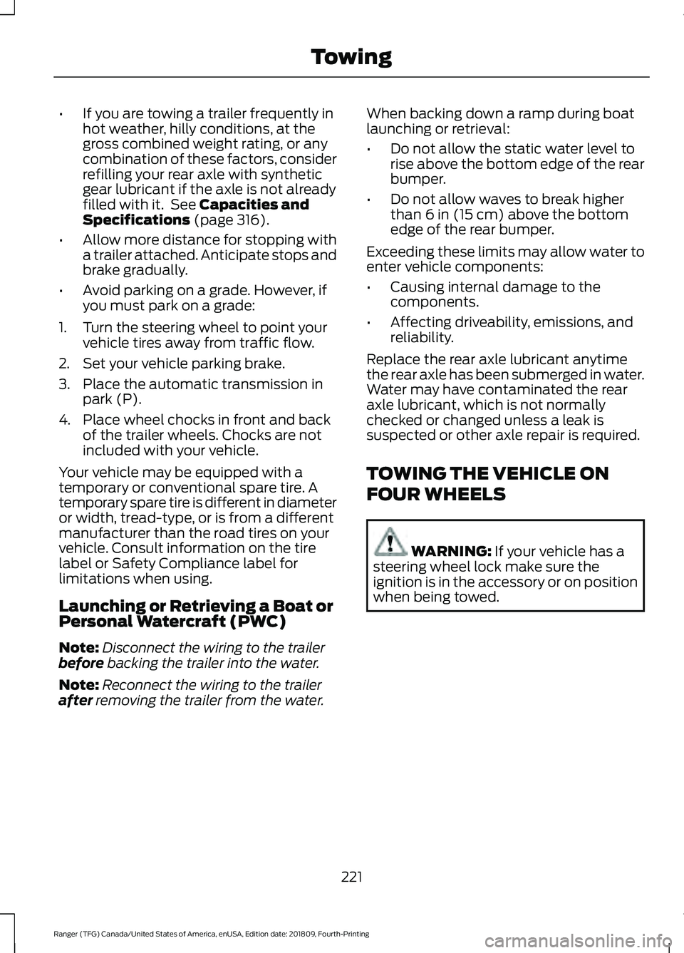FORD RANGER 2019 User Guide •
If you are towing a trailer frequently in
hot weather, hilly conditions, at the
gross combined weight rating, or any
combination of these factors, consider
refilling your rear axle with synthetic
