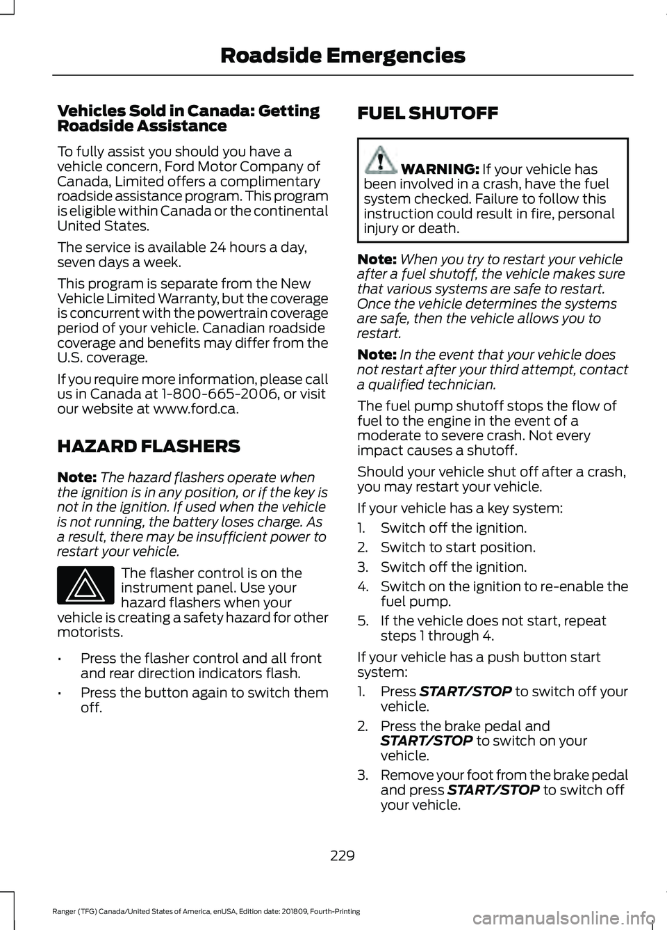 FORD RANGER 2019 Owners Manual Vehicles Sold in Canada: Getting
Roadside Assistance
To fully assist you should you have a
vehicle concern, Ford Motor Company of
Canada, Limited offers a complimentary
roadside assistance program. Th FORD RANGER 2019 Owners Manual Vehicles Sold in Canada: Getting
Roadside Assistance
To fully assist you should you have a
vehicle concern, Ford Motor Company of
Canada, Limited offers a complimentary
roadside assistance program. Th