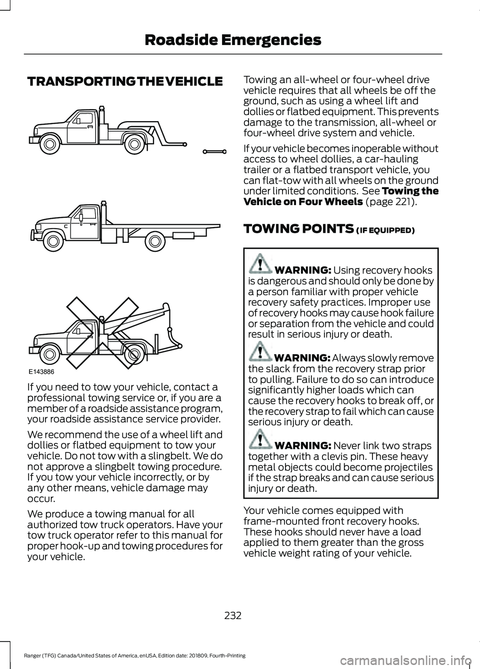 FORD RANGER 2019 Owners Manual TRANSPORTING THE VEHICLE
If you need to tow your vehicle, contact a
professional towing service or, if you are a
member of a roadside assistance program,
your roadside assistance service provider.
We FORD RANGER 2019 Owners Manual TRANSPORTING THE VEHICLE
If you need to tow your vehicle, contact a
professional towing service or, if you are a
member of a roadside assistance program,
your roadside assistance service provider.
We