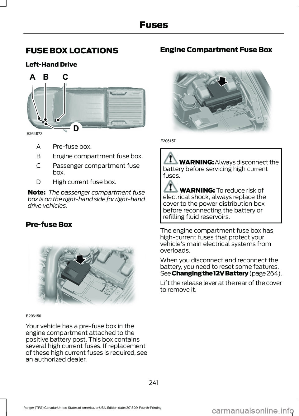 FORD RANGER 2019  Owners Manual FUSE BOX LOCATIONS
Left-Hand Drive
Pre-fuse box.
A
Engine compartment fuse box.
B
Passenger compartment fuse
box.
C
High current fuse box.
D
Note:  The passenger compartment fuse
box is on the right-h