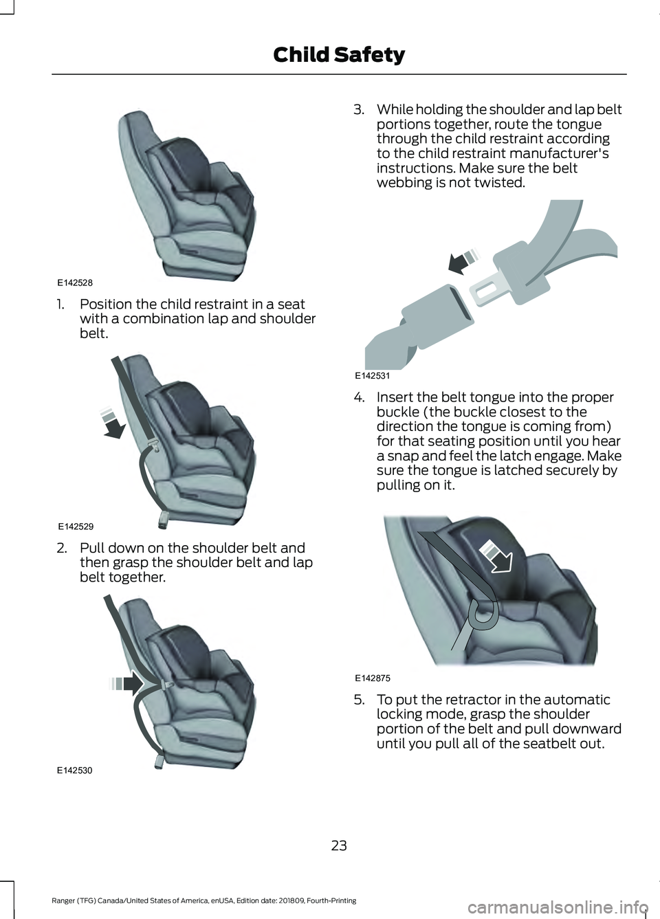 FORD RANGER 2019 Owners Manual 1. Position the child restraint in a seat
with a combination lap and shoulder
belt. 2. Pull down on the shoulder belt and
then grasp the shoulder belt and lap
belt together. 3.
While holding the shoul FORD RANGER 2019 Owners Manual 1. Position the child restraint in a seat
with a combination lap and shoulder
belt. 2. Pull down on the shoulder belt and
then grasp the shoulder belt and lap
belt together. 3.
While holding the shoul