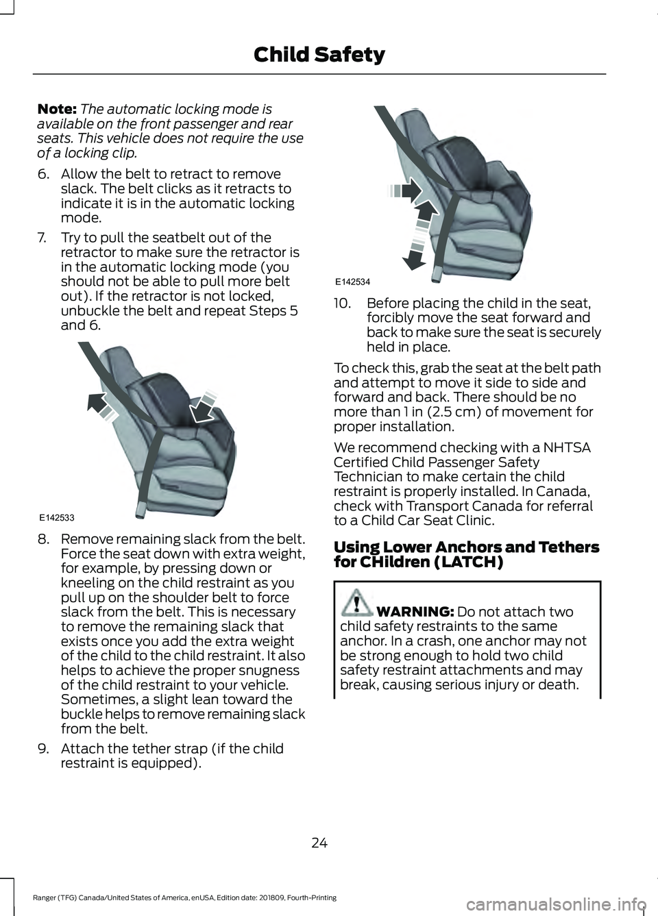 FORD RANGER 2019 Owners Manual Note:
The automatic locking mode is
available on the front passenger and rear
seats. This vehicle does not require the use
of a locking clip.
6. Allow the belt to retract to remove slack. The belt cli FORD RANGER 2019 Owners Manual Note:
The automatic locking mode is
available on the front passenger and rear
seats. This vehicle does not require the use
of a locking clip.
6. Allow the belt to retract to remove slack. The belt cli