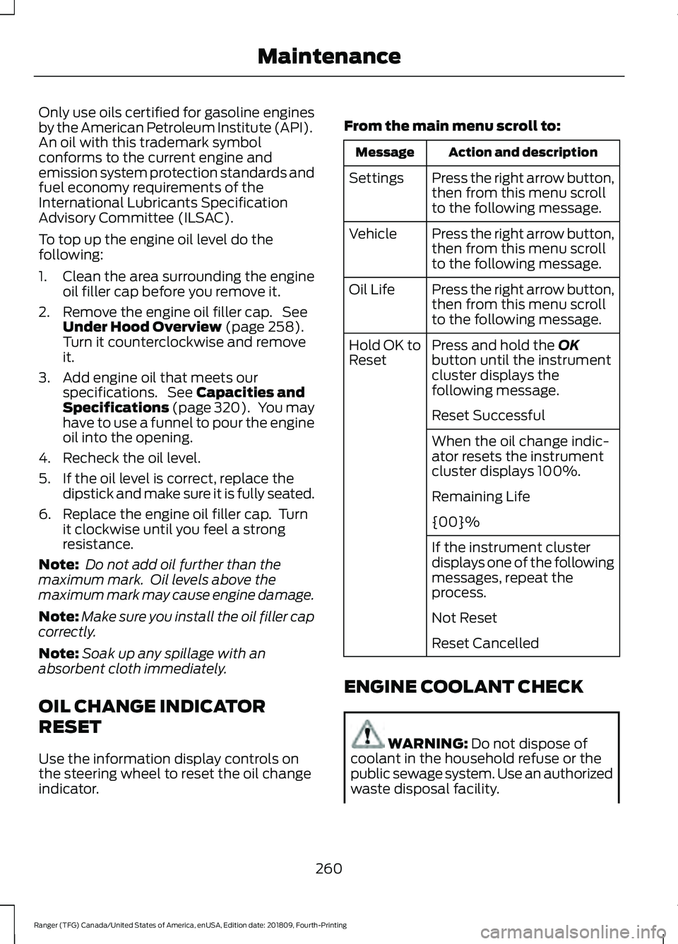 FORD RANGER 2019 User Guide Only use oils certified for gasoline engines
by the American Petroleum Institute (API).
An oil with this trademark symbol
conforms to the current engine and
emission system protection standards and
fu