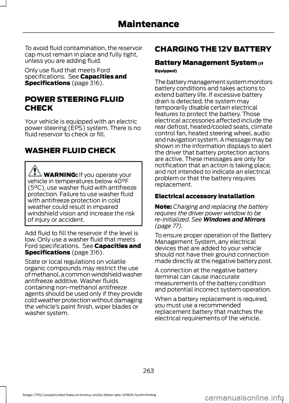 FORD RANGER 2019 User Guide To avoid fluid contamination, the reservoir
cap must remain in place and fully tight,
unless you are adding fluid.
Only use fluid that meets Ford
specifications.  See Capacities and
Specifications (pa