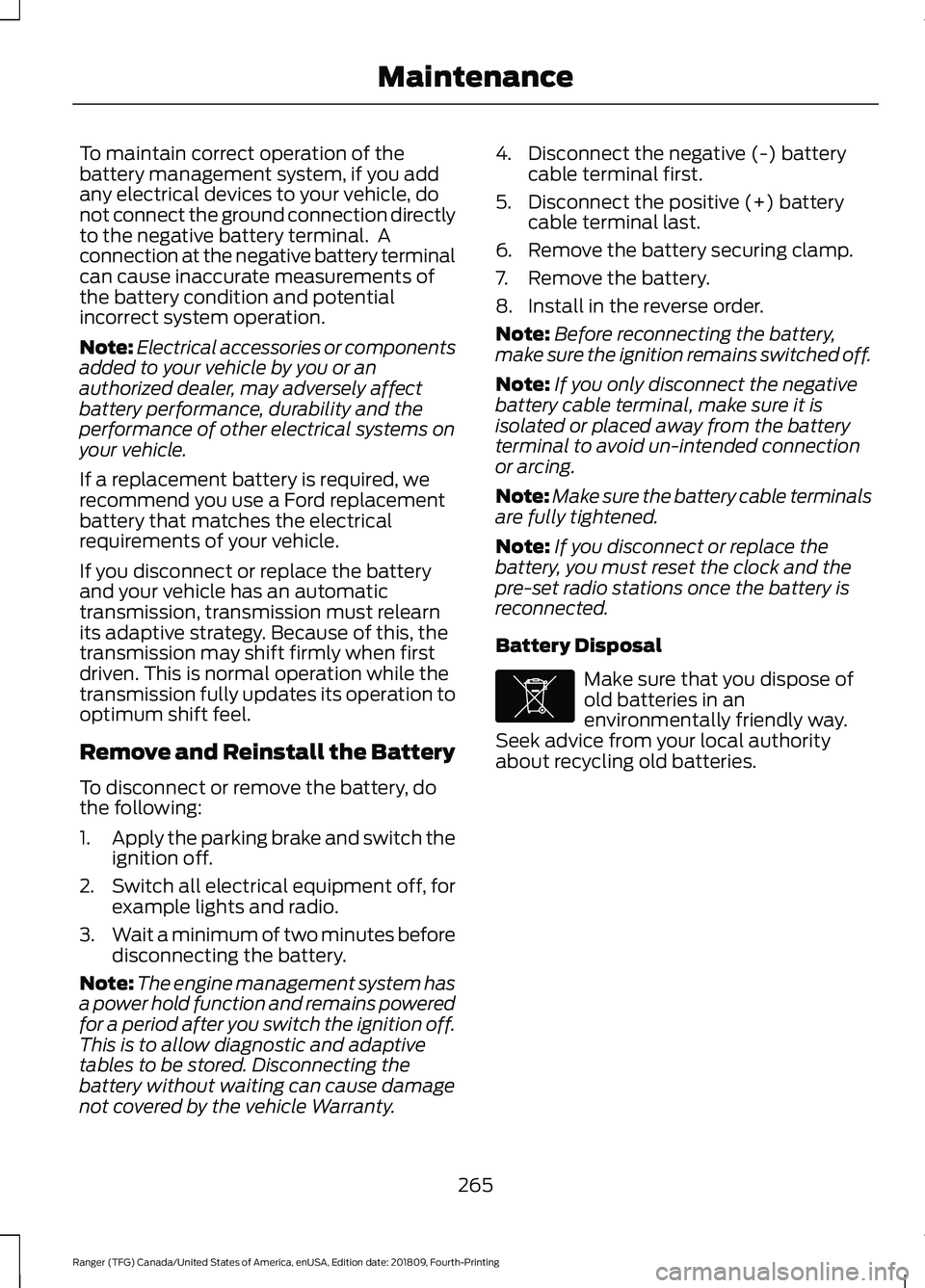 FORD RANGER 2019  Owners Manual To maintain correct operation of the
battery management system, if you add
any electrical devices to your vehicle, do
not connect the ground connection directly
to the negative battery terminal.  A
co