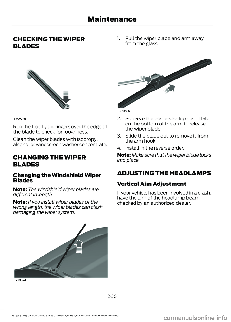 FORD RANGER 2019 User Guide CHECKING THE WIPER
BLADES
Run the tip of your fingers over the edge of
the blade to check for roughness.
Clean the wiper blades with isopropyl
alcohol or windscreen washer concentrate.
CHANGING THE WI FORD RANGER 2019 User Guide CHECKING THE WIPER
BLADES
Run the tip of your fingers over the edge of
the blade to check for roughness.
Clean the wiper blades with isopropyl
alcohol or windscreen washer concentrate.
CHANGING THE WI