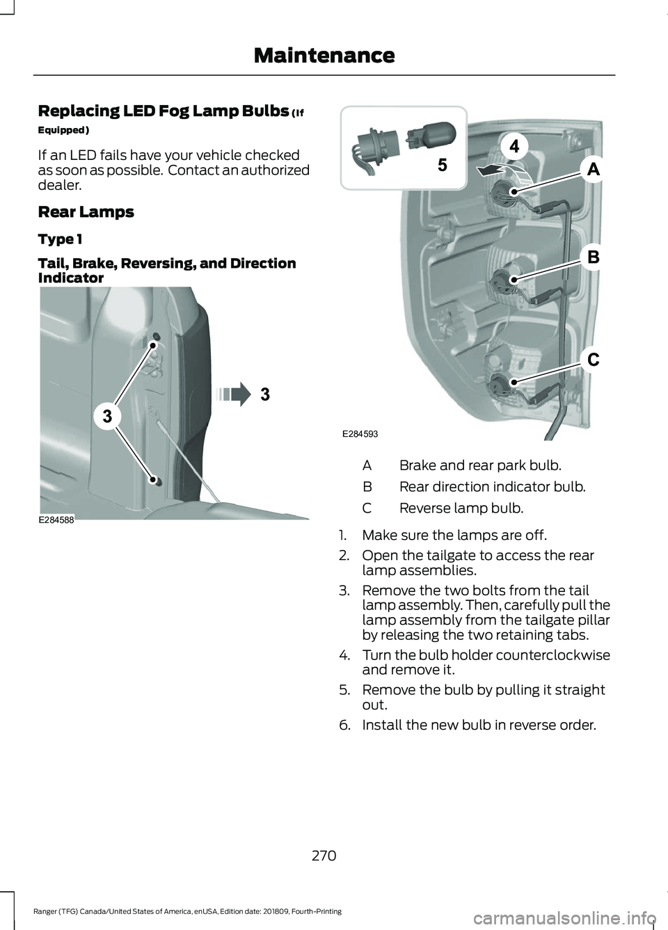 FORD RANGER 2019  Owners Manual Replacing LED Fog Lamp Bulbs (If
Equipped)
If an LED fails have your vehicle checked
as soon as possible.  Contact an authorized
dealer.
Rear Lamps
Type 1
Tail, Brake, Reversing, and Direction
Indicat