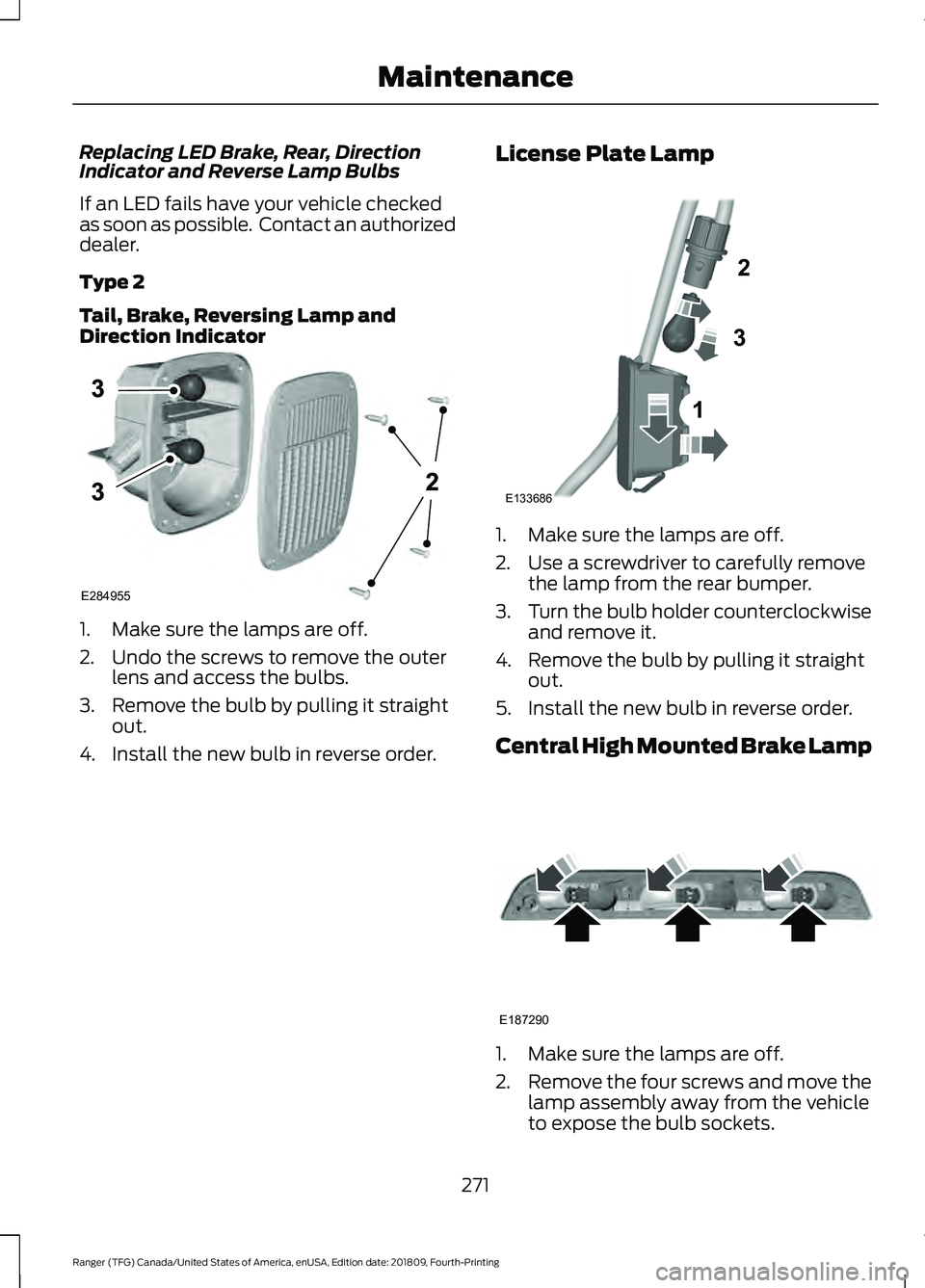 FORD RANGER 2019  Owners Manual Replacing LED Brake, Rear, Direction
Indicator and Reverse Lamp Bulbs
If an LED fails have your vehicle checked
as soon as possible.  Contact an authorized
dealer.
Type 2
Tail, Brake, Reversing Lamp a