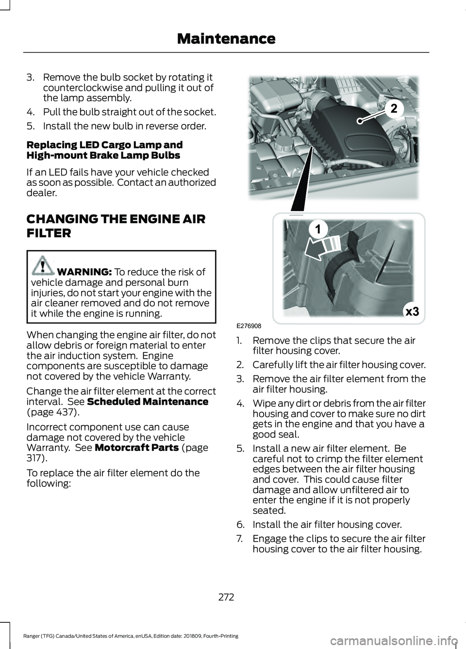 FORD RANGER 2019  Owners Manual 3. Remove the bulb socket by rotating it
counterclockwise and pulling it out of
the lamp assembly.
4. Pull the bulb straight out of the socket.
5. Install the new bulb in reverse order.
Replacing LED 