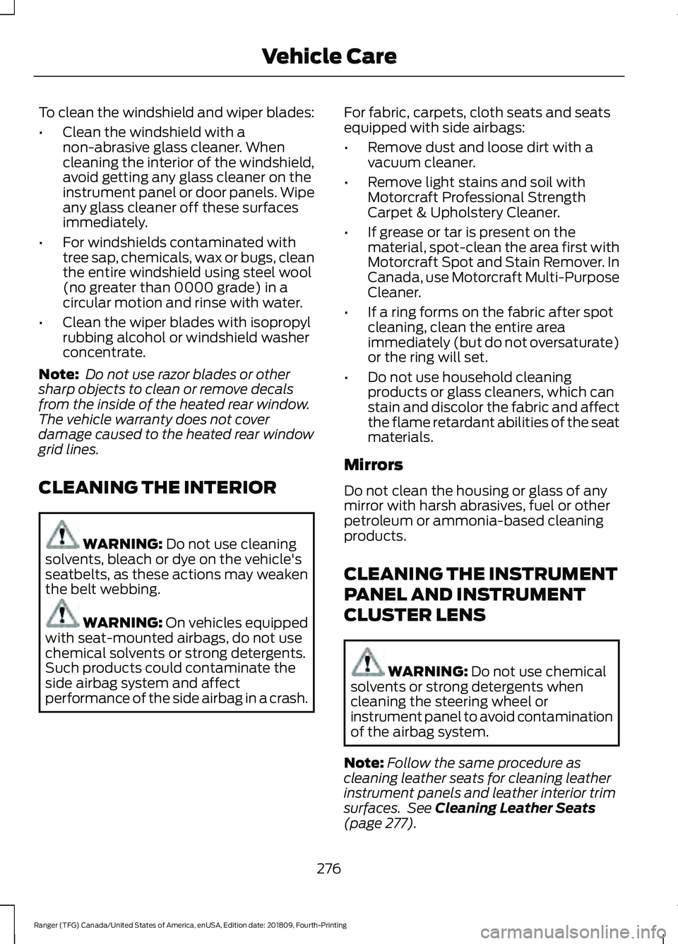 FORD RANGER 2019  Owners Manual To clean the windshield and wiper blades:
•
Clean the windshield with a
non-abrasive glass cleaner. When
cleaning the interior of the windshield,
avoid getting any glass cleaner on the
instrument pa