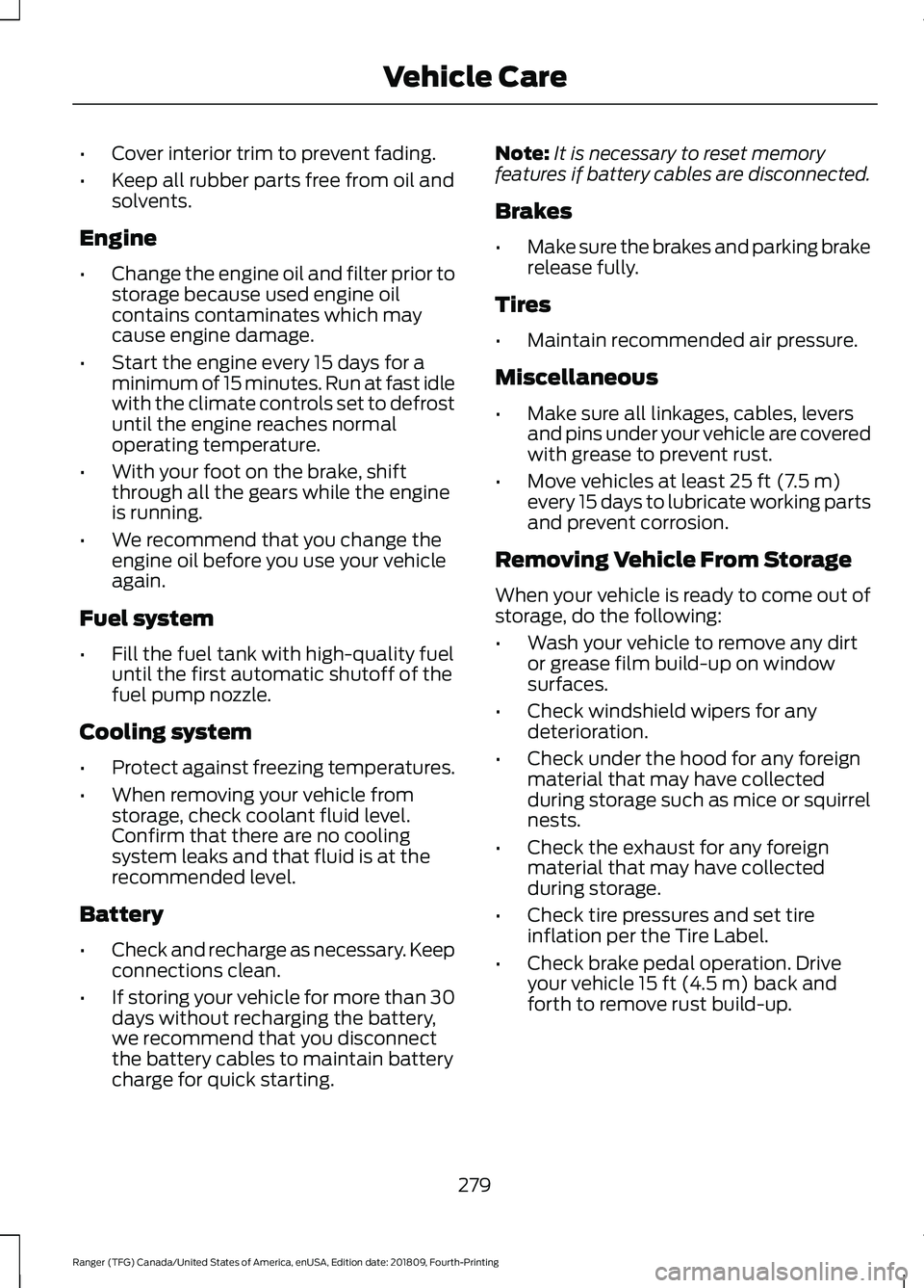 FORD RANGER 2019 User Guide •
Cover interior trim to prevent fading.
• Keep all rubber parts free from oil and
solvents.
Engine
• Change the engine oil and filter prior to
storage because used engine oil
contains contamina