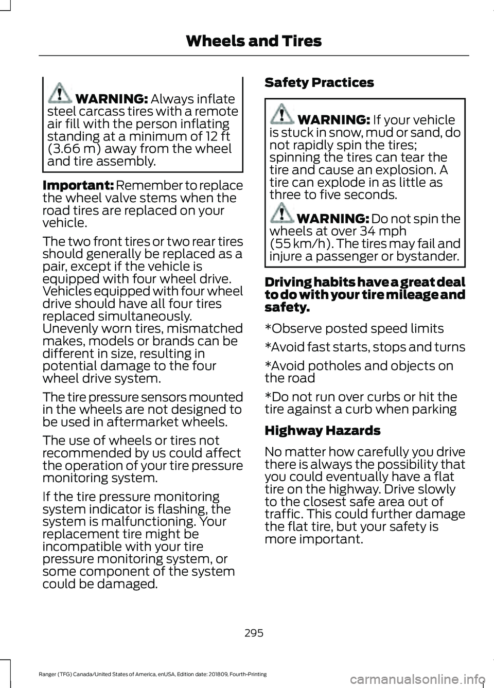 FORD RANGER 2019  Owners Manual WARNING: Always inflate
steel carcass tires with a remote
air fill with the person inflating
standing at a minimum of 
12 ft
(3.66 m) away from the wheel
and tire assembly.
Important: Remember to repl
