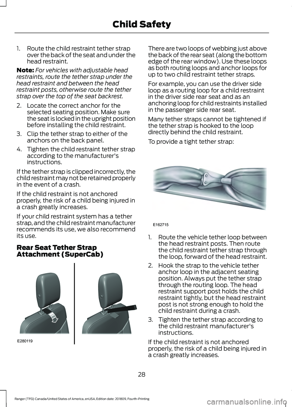 FORD RANGER 2019 Owners Guide 1. Route the child restraint tether strap
over the back of the seat and under the
head restraint.
Note: For vehicles with adjustable head
restraints, route the tether strap under the
head restraint an
